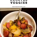 Easy Weeknight Meals – Sausage and Roasted Veggies